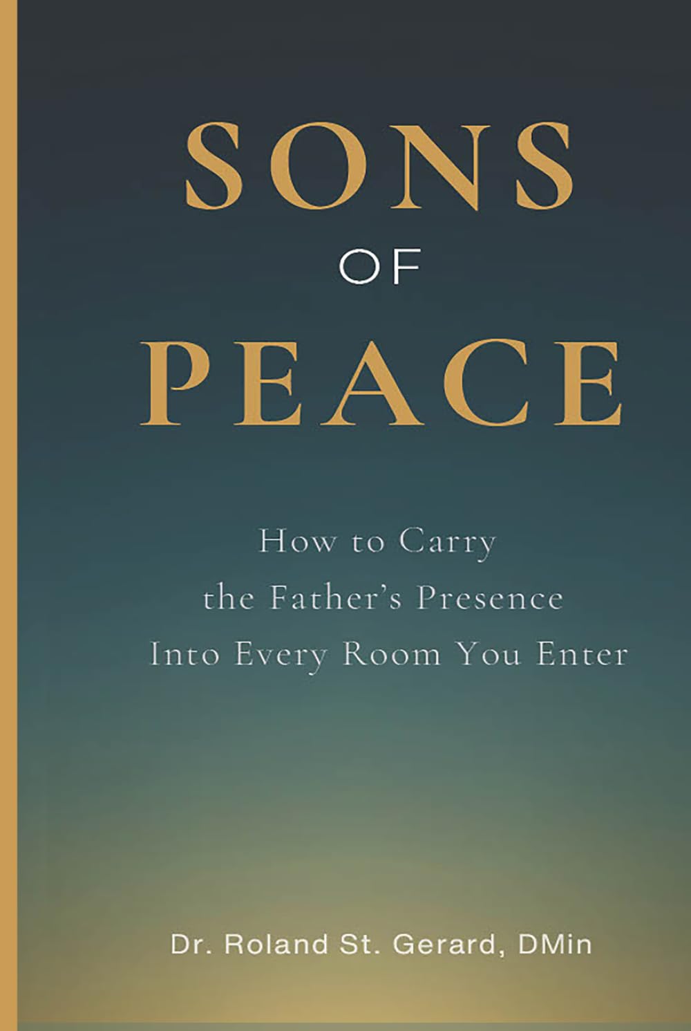 Sons of Peace: How to Carry the Father's Presence Into Every Room You Enter