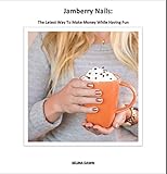 Jamberry Nails: The Latest Way To Make Money While Having Fun (Jamberry Nails Marketing Domination Series Book 2)