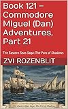  Book 121 – Commodore Miguel (Dan) Adventures, Part 21 : The Eastern Seas Saga: The Port of Shadows (The Wonderful Voyages of Dan the Boy flyer 117) (English Edition)
