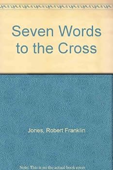 Seven Words to the Cross: The Seven Last Words from the Cross and the Art of Understanding Difficult People