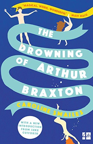 The Drowning of Arthur Braxton by Caroline Smailes (2016-07-14)