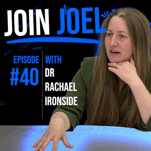 Join Joel #40 - Dr Rachael Ironside