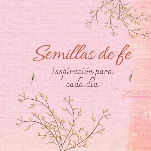 Semillas de fe, devocionales diarios para fortalecer tu vida espiritual: diario de oracion, con versiculos biblicos que te fortaleceran (Spanish Edition)