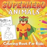  Superhero Animals Coloring Book For Kids: Beautiful Super Hero Animal to Color : Lion, Elephant, Dog, Rabbit, Cow, Monkey and Others  Colouring Pages For Toddlers And Preschoolers - Boys And Girls.