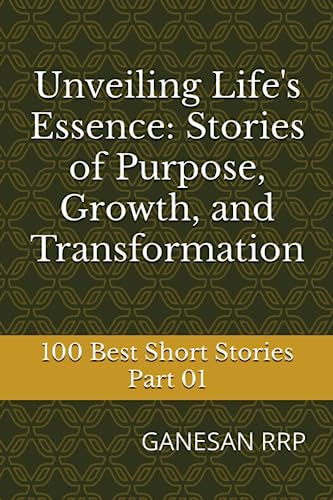 Unveiling Life's Essence: Stories of Purpose, Growth, and Transformation: Part 01