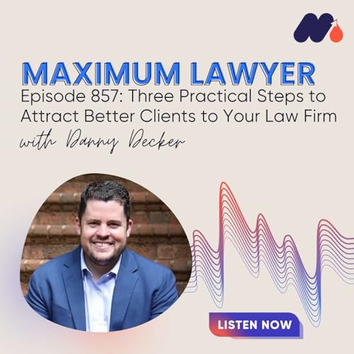 Three Practical Steps to Attract Better Clients to Your Law Firm