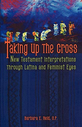 Taking Up the Cross: New Testament Interpretation Through Latina and Feminist Eyes: New Testament Interpretations through Latina and Feminist Eyes