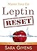 Leptin Resistance: The Leptin Reset: Discover How To Fix Your Fat Hormones And Reboot Your Fat Burning Engine Into First Gear Again (Leptin resistance, ... all grain, ketogenic diet, Atkins Diet)