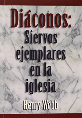 Diaconos: Siervos Ejemplares En La Iglesia (Spanish Edition) Diaconos: Siervos Ejemplares En La Iglesia (Spanish Edition)