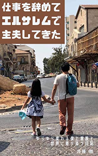 仕事を辞めてエルサレムで主夫してきた ゆらゆら変わる僕と家族と世界に寄り添う日記 内藤 徹 妊娠 出産 子育て Kindleストア Amazon