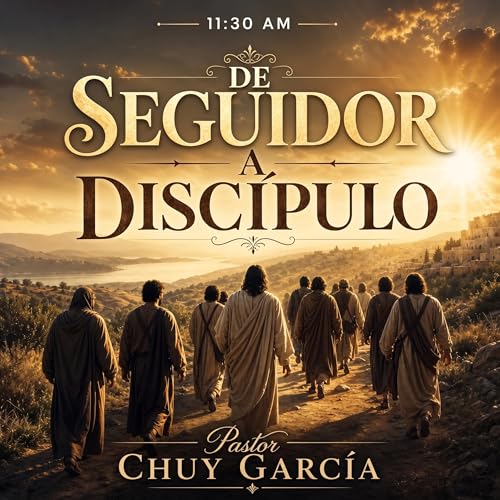 DE SEGUIDOR A DISCIPULO || CHUY GARCIA || MAY 3 2026 / 11:30 AM