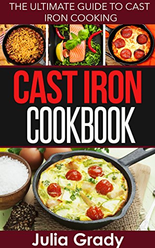 Cast Iron Cookbook: The Ultimate Guide to Cast Iron Cooking
