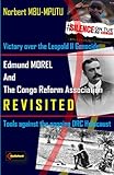 Edmund Dene MOREL (1873-1924) and The Congo Reform Association (1904-1913) REVISITED: Victory over the Leopold II Genocide. Tools against the Ongoing DRC Holocaust