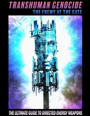 TRANSHUMAN GENOCIDE - THE ENEMY AT THE GATE (PART 1): THE ULTIMATE GUIDE TO DIRECTED ENERGY WEAPONS, EMF SHIELDING AND ARTIFICIAL INTELLIGENCE
