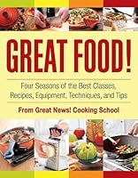 Great Food! Four Seasons of the Best Classes, Recipes, Equipment, Techniques, and Tips 0981622240 Book Cover