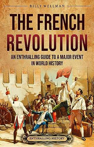 The French Revolution: An Enthralling Guide to a Major Event in World History (Europe) (English Edition)