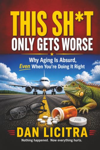 Image of This Shit Only Gets Worse: Why Aging is Absurd, Even When You're Doing It Right