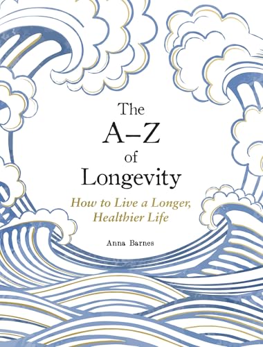 The A-Z of Longevity: How to Live Longer and Healthier