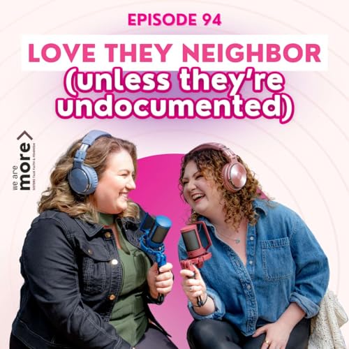 Ep. 94: Love Thy Neighbor (unless they're undocumented)