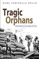 Tragic Orphans: Indians in Malaysia 9814519030 Book Cover