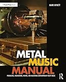  Metal Music Manual: Producing, Engineering, Mixing, and Mastering Contemporary Heavy Music