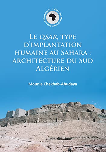 Le QSAR, type d’implantation humaine au Sahara: architecture du Sud Algérien (Cambridge Monographs in African Archaeology)