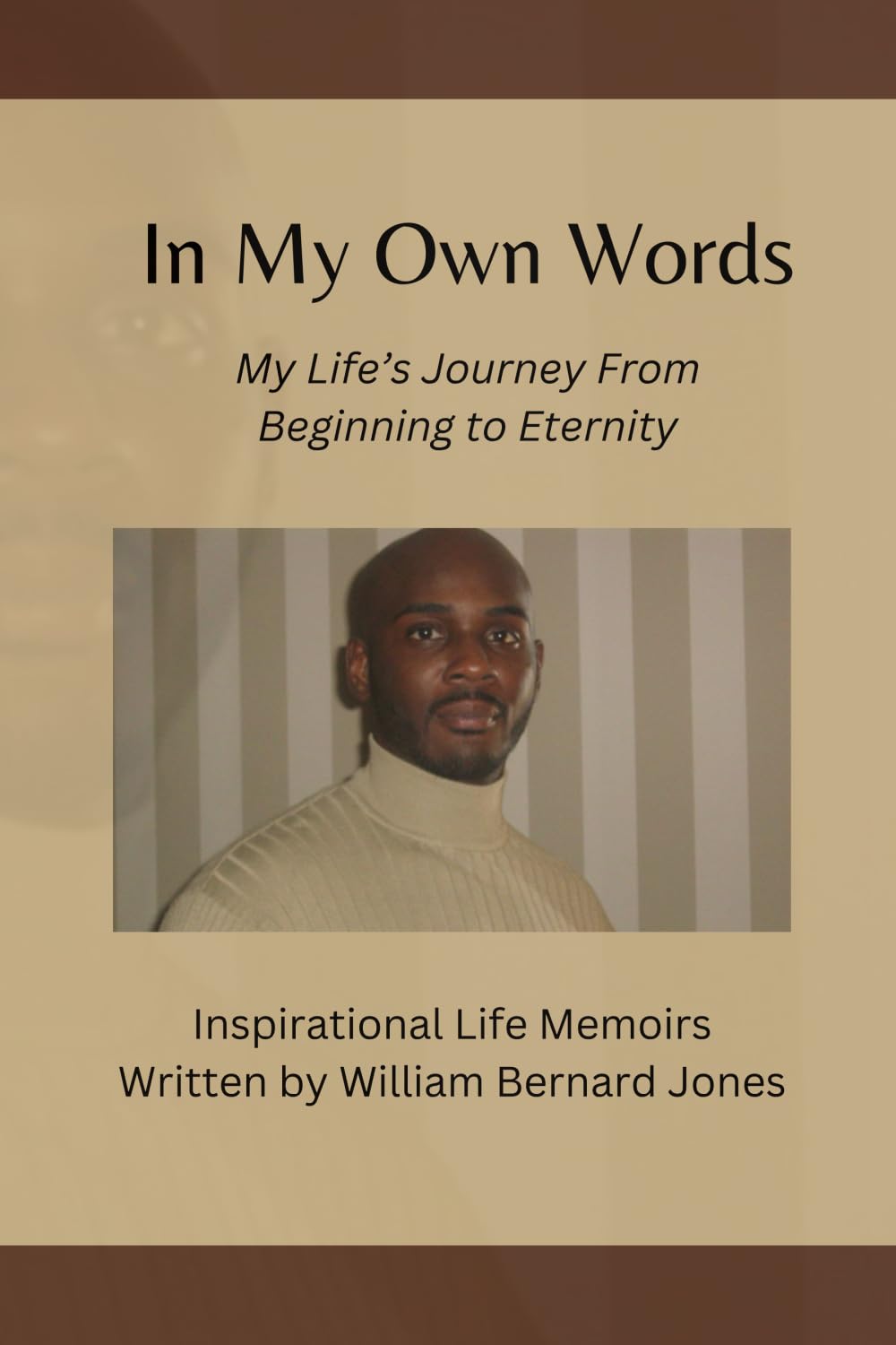 In My Own Words - My Life's Journey from Beginning to Eternity: Inspirational Life Memoirs Written by William Bernard Jones