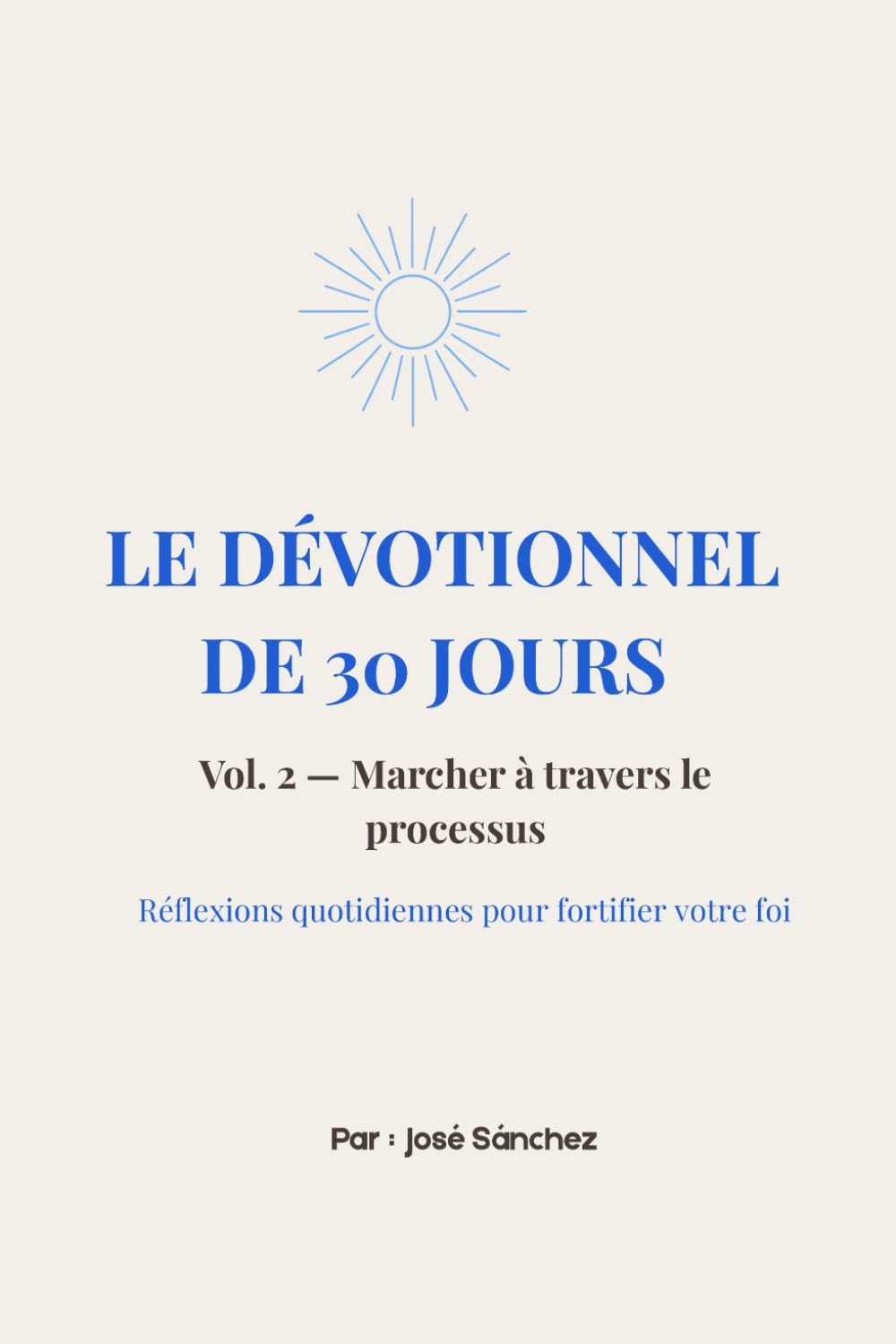 Le Dévotionnel de 30 Jours: Vol. 2 — Marcher à travers le processus: Réflexions quotidiennes pour fortifier votre foi (Série de Dévotion de 30 Jours)