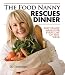 The Food Nanny Rescues Dinner: Easy Family Meals for Every Day of the Week