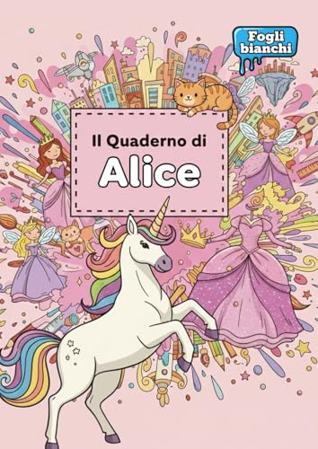 Il Quaderno di Alice ? Album da Disegno Quaderno a fogli bianchi senza righe ne quadretti per bambine e ragazze | Formato A4 | 1