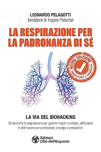 La Respirazione Per La Padronanza Di Sé. La Via Del Biohacking. 30 Tecniche Di Respirazione Per Gestire Meglio Lo Stress, Rafforzarsi E Ottimizzare Co