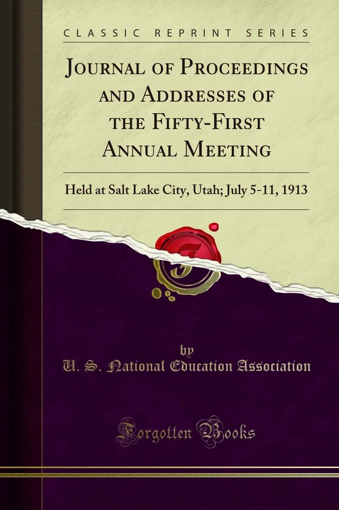 Journal of Proceedings and Addresses of the Fifty-First Annual Meeting: Held at Salt Lake City, Utah; July 5-11, 1913 (Classic Reprint) Paperback – 18 December 2018