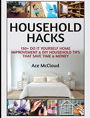 Household Hacks: 150+ Do It Yourself Home Improvement & DIY