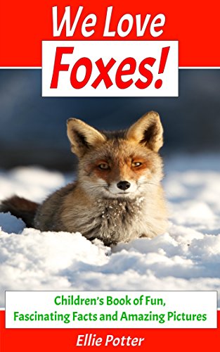 We Love Foxes! Childrenâ€™s Book of Fun, Fascinating Facts and Amazing Pictures (Animal Habitats)(Foxes Book)(Early Learning)