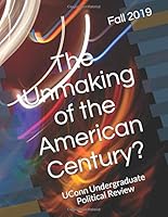 The Unmaking of the American Century? : UConn Undergraduate Political Review 167236552X Book Cover