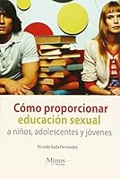 Como proporcionar educacion sexual a ninos, adolescentes y jovenes/ How To Teach Sexual Education To Children, Adolescents And Young Adults 6074320187 Book Cover