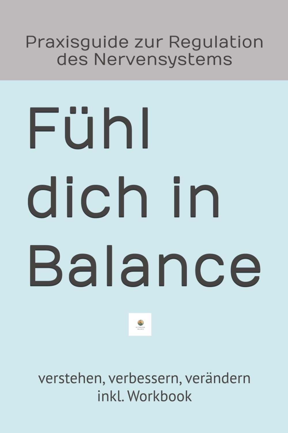 Fühl dich in Balance: Praxisguide zur Regulation deines Nervensystems -verstehen, beruhigen und in Balance kommen (inkl. Workbook)