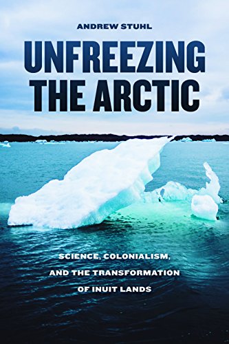 Unfreezing the Arctic: Science, Colonialism, and the Transformation of Inuit Lands