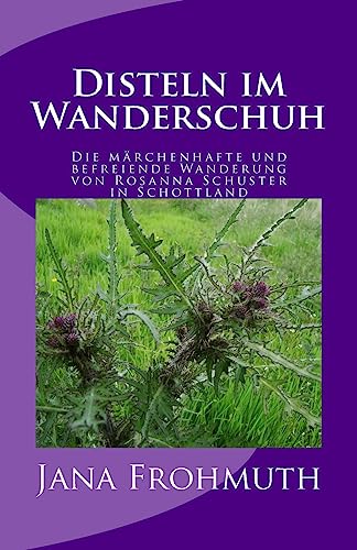 Disteln im Wanderschuh: Die märchenhafte und befreiende Wanderung von Rosanna Schuster in Schottland (German Edition)