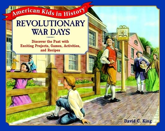 Revolutionary War Days: Discover the Past With Exciting Projects, Games, Activities, and Recipes