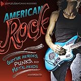 American Rock: Guitar Heroes, Punks, and Metalheads (American Music Milestones)
