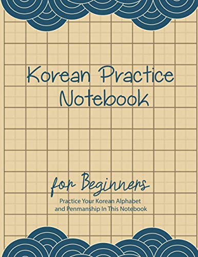 Korean Practice Notebook: Practice Your Korean Alphabet and Penmanship In This Workbook - For Beginners and intermediate who Learning to write the Hangul.