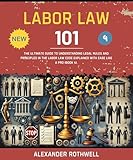 Labor Law 101: The Ultimate Guide to Understanding Legal Rules and Principles in the Labor Law Code Explained with Ease Like a Pro (Book 4). (Master Legal ... (Legal Vocabulary And Terminology) 44)