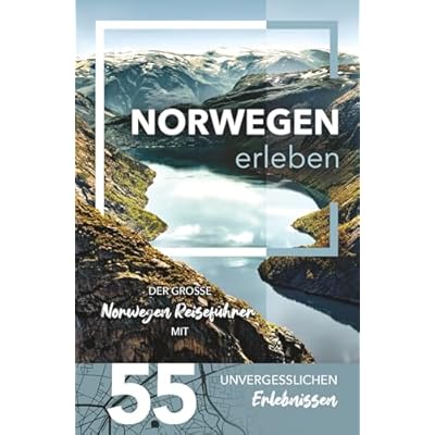 Norwegen erleben - Der gro&szlig;e Norwegen Reisef&uuml;hrer mit 55 unvergesslichen Erlebnissen