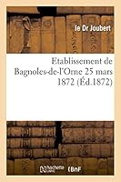 Etablissement de Bagnoles-de-l'Orne 25 mars 1872 (Histoire) 2014516332 Book Cover