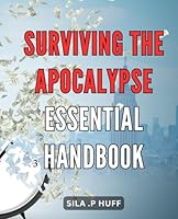 Surviving the Apocalypse: Essential Handbook: The Ultimate Guide to Thriving in a Post-Apocalyptic World - Expert Tips and Strategies for Survival. B0CRBD99PH Book Cover