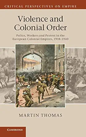 Violence and Colonial Order: Police, Workers and Protest in the European Colonial Empires, 1918–1940 book cover