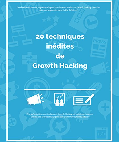 Télécharger Growth Hacking : Les 20 meilleures techniques INÉDITES: Découvrez les meilleures techniques de Gro Gratuit