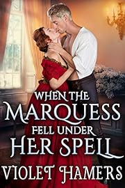 When the Marquess Fell Under Her Spell: A Steamy Historical Regency Romance Novel