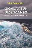CrÃ³nica de un desencanto: Experiencias de una cubana (Spanish Edition)